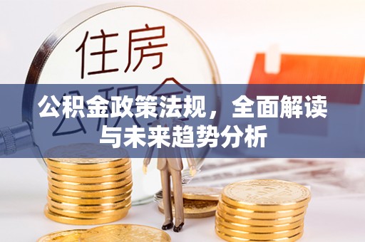 壤塘公积金政策法规，全面解读与未来趋势分析
