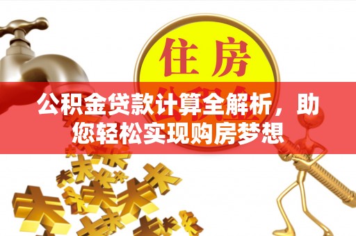 壤塘公积金贷款计算全解析，助您轻松实现购房梦想