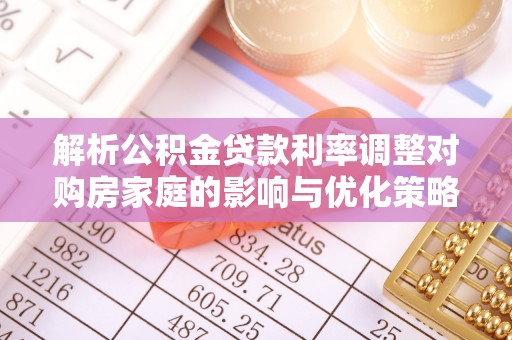 壤塘解析公积金贷款利率调整对购房家庭的影响与优化策略