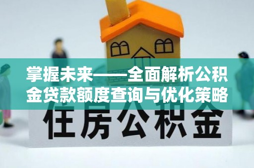 壤塘掌握未来——全面解析公积金贷款额度查询与优化策略