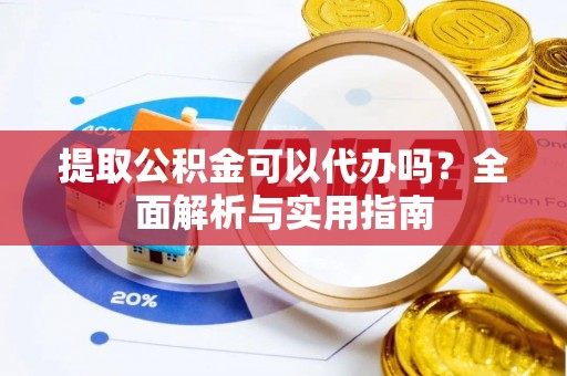 壤塘提取公积金可以代办吗？全面解析与实用指南