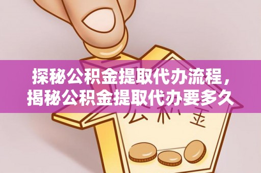 壤塘探秘公积金提取代办流程，揭秘公积金提取代办要多久的真相