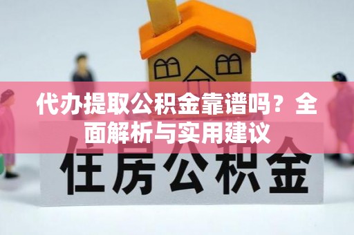 壤塘代办提取公积金靠谱吗？全面解析与实用建议