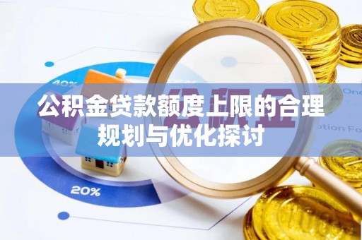 壤塘公积金贷款额度上限的合理规划与优化探讨