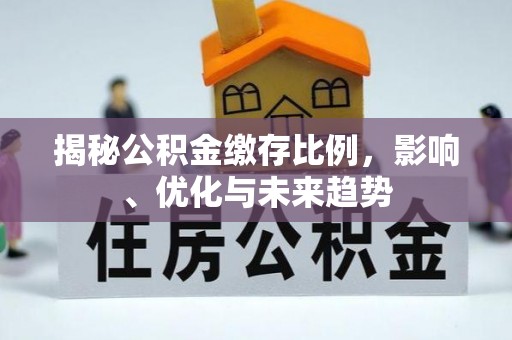 壤塘揭秘公积金缴存比例，影响、优化与未来趋势