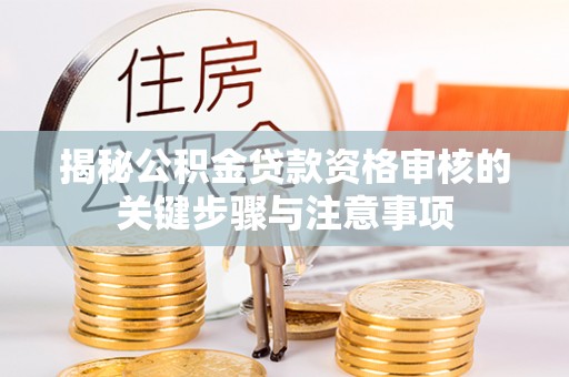 壤塘揭秘公积金贷款资格审核的关键步骤与注意事项