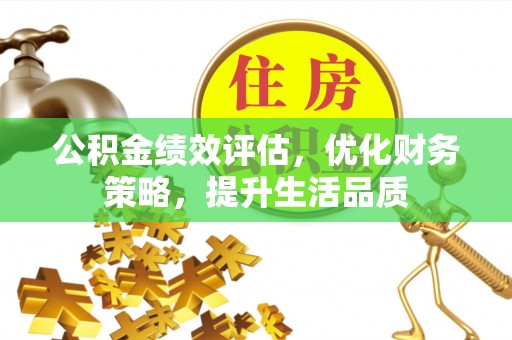 壤塘公积金绩效评估，优化财务策略，提升生活品质