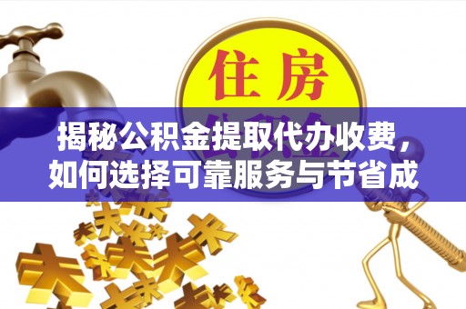 壤塘揭秘公积金提取代办收费，如何选择可靠服务与节省成本