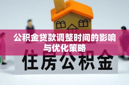 壤塘公积金贷款调整时间的影响与优化策略