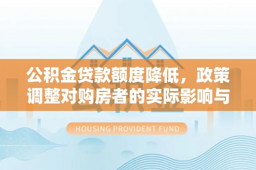 壤塘公积金贷款额度降低，政策调整对购房者的实际影响与应对策略