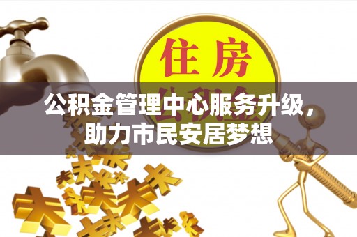 壤塘公积金管理中心服务升级，助力市民安居梦想
