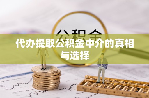 壤塘代办提取公积金中介的真相与选择