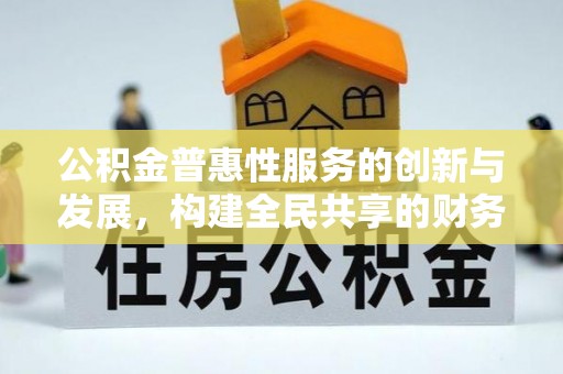 壤塘公积金普惠性服务的创新与发展，构建全民共享的财务未来