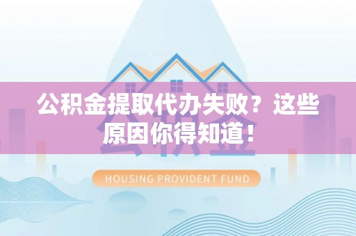 壤塘公积金提取代办失败？这些原因你得知道！