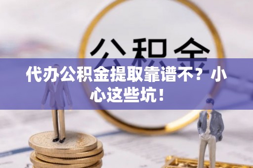 壤塘代办公积金提取靠谱不？小心这些坑！