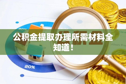 壤塘公积金提取办理所需材料全知道！