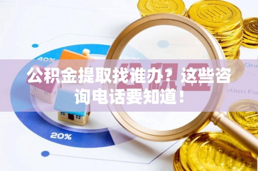 壤塘公积金提取找谁办？这些咨询电话要知道！