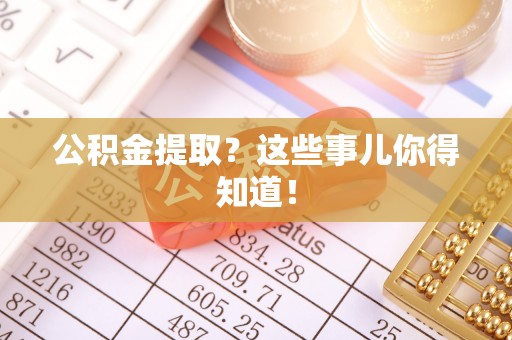 壤塘公积金提取？这些事儿你得知道！