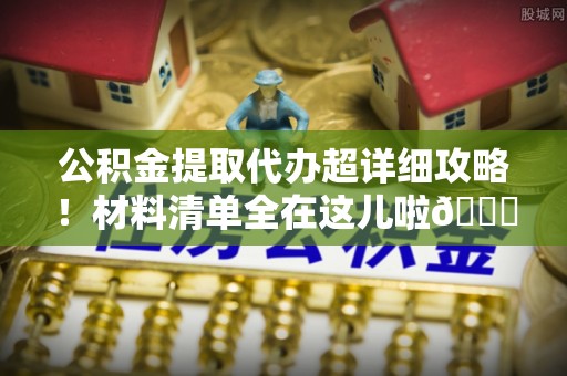 壤塘公积金提取代办超详细攻略！材料清单全在这儿啦😎