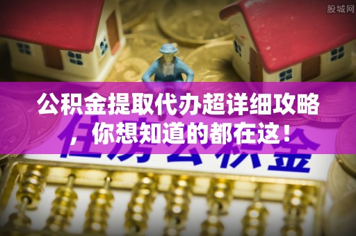 壤塘公积金提取代办超详细攻略，你想知道的都在这！