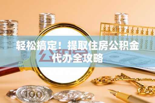 壤塘轻松搞定！提取住房公积金代办全攻略