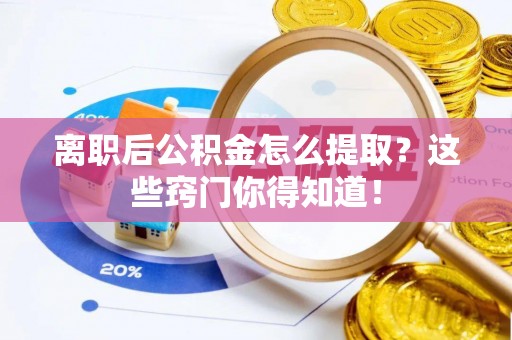 壤塘离职后公积金怎么提取？这些窍门你得知道！