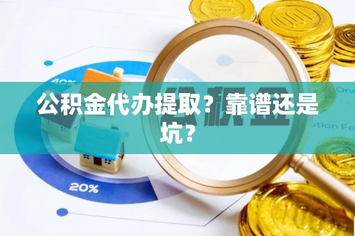 壤塘公积金代办提取？靠谱还是坑？