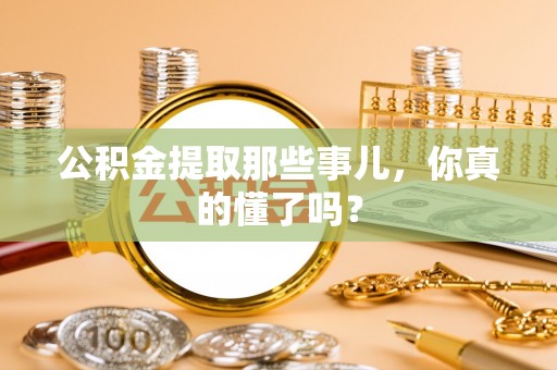 壤塘公积金提取那些事儿，你真的懂了吗？