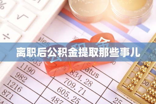 壤塘离职后公积金提取那些事儿