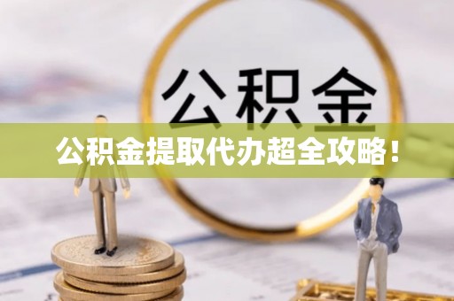 壤塘公积金提取代办超全攻略！