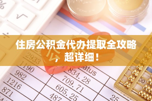 壤塘住房公积金代办提取全攻略，超详细！