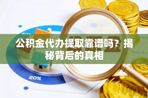 壤塘公积金代办提取靠谱吗？揭秘背后的真相