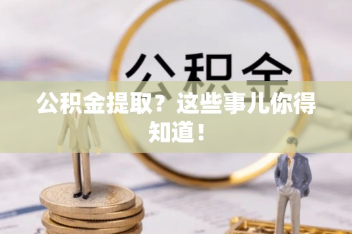 壤塘公积金提取？这些事儿你得知道！