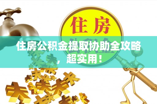 壤塘住房公积金提取协助全攻略，超实用！