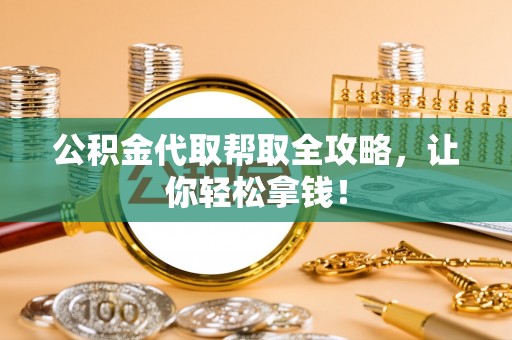 壤塘公积金代取帮取全攻略，让你轻松拿钱！
