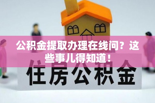 壤塘公积金提取办理在线问？这些事儿得知道！