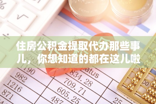 壤塘住房公积金提取代办那些事儿，你想知道的都在这儿啦！😎