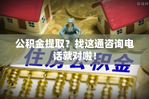 壤塘公积金提取？找这通咨询电话就对啦！