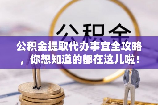 壤塘公积金提取代办事宜全攻略，你想知道的都在这儿啦！