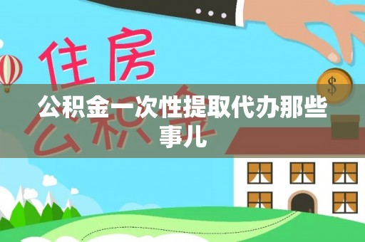 壤塘公积金一次性提取代办那些事儿