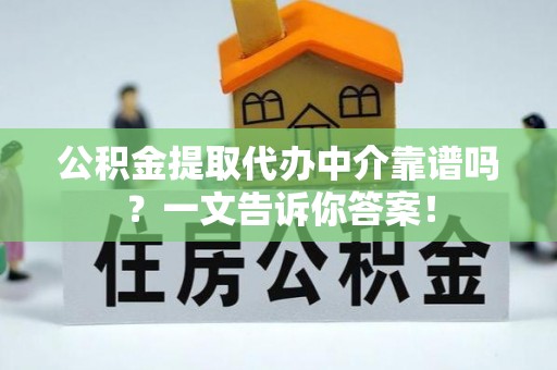 壤塘公积金提取代办中介靠谱吗？一文告诉你答案！
