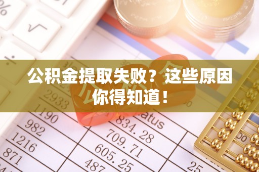 壤塘公积金提取失败？这些原因你得知道！