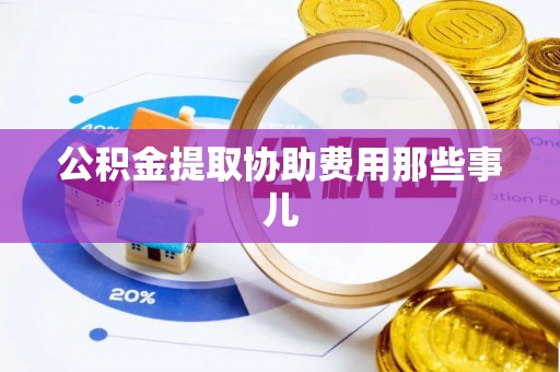 壤塘公积金提取协助费用那些事儿