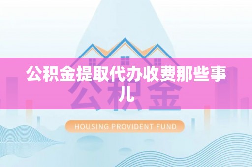 壤塘公积金提取代办收费那些事儿