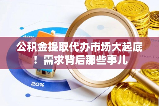 壤塘公积金提取代办市场大起底！需求背后那些事儿