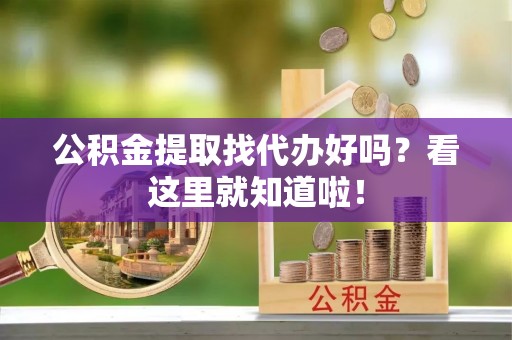 壤塘公积金提取找代办好吗？看这里就知道啦！