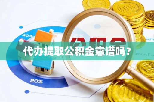 壤塘代办提取公积金靠谱吗？