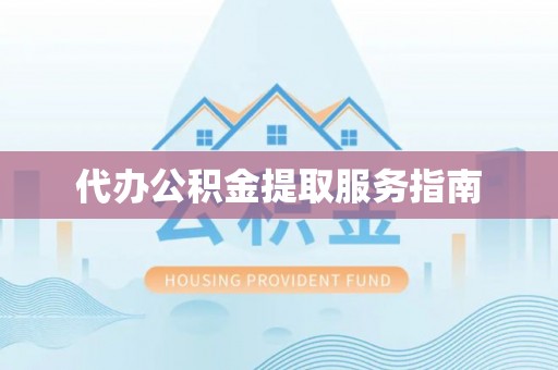 壤塘代办公积金提取服务指南