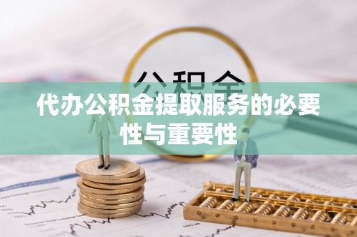 壤塘代办公积金提取服务的必要性与重要性