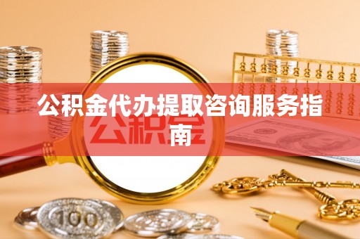壤塘公积金代办提取咨询服务指南